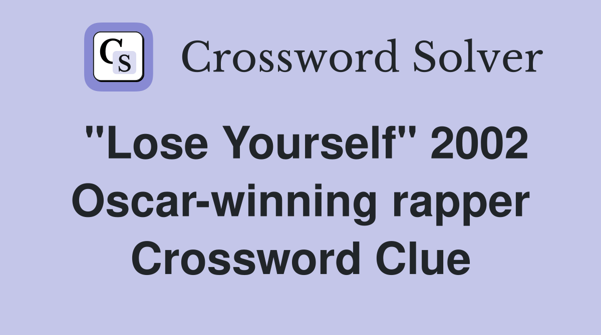 "Lose Yourself" 2002 Oscarwinning rapper Crossword Clue Answers